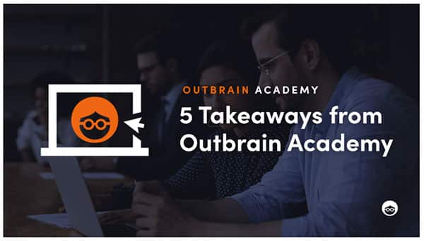 Discover the 5 Takeaways from the Outbrain Academy Performance Marketing Course